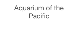 Aquarium of the
Pacific